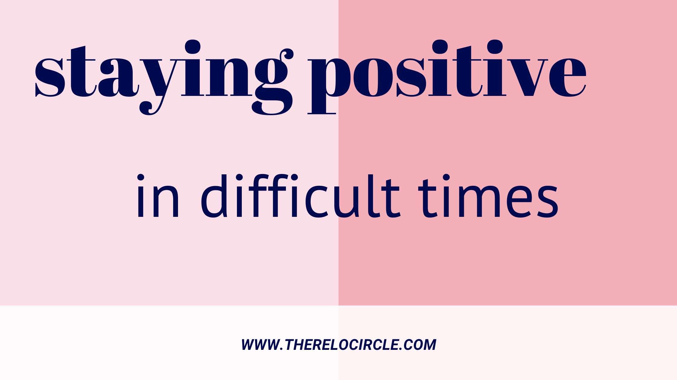 7 Actionable steps to stay positive in difficult times